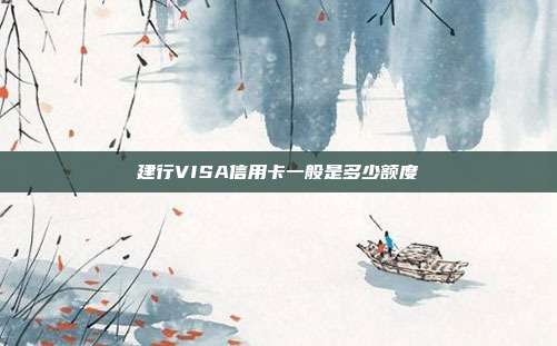 建行VISA信用卡一般是多少额度