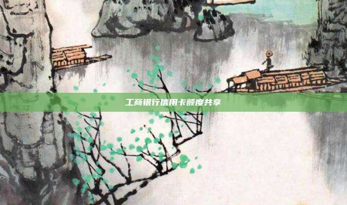 工商银行信用卡额度共享