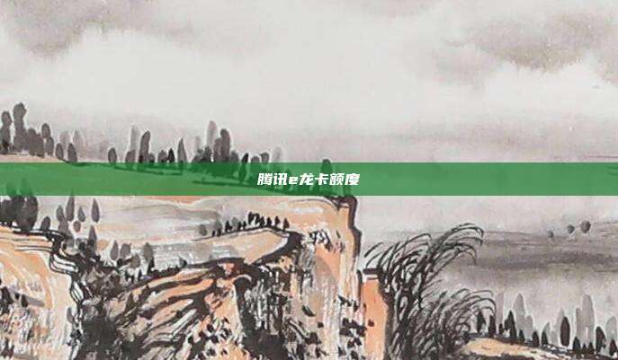 腾讯e龙卡额度