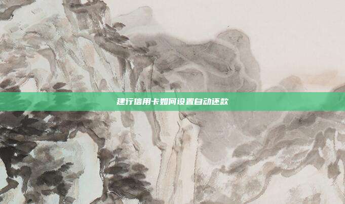建行信用卡如何设置自动还款
