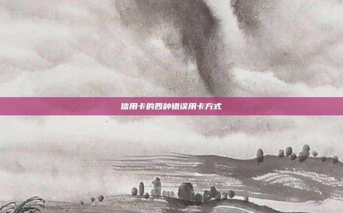 信用卡的四种错误用卡方式