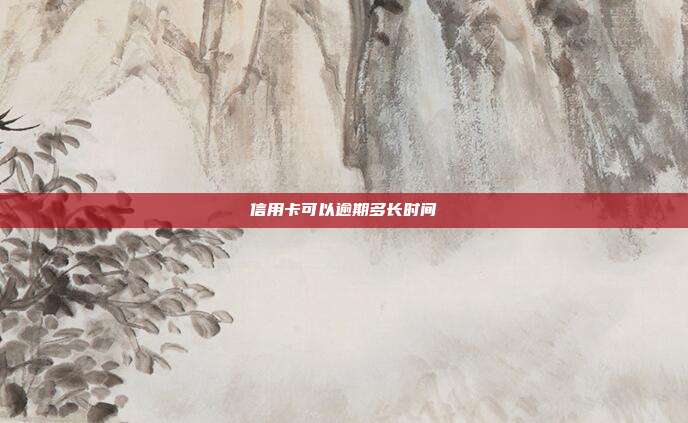信用卡可以逾期多长时间