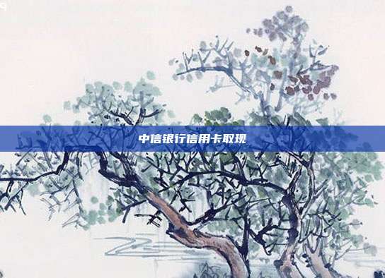 中信银行信用卡取现