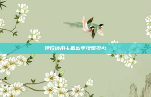建行信用卡取款手续费多少