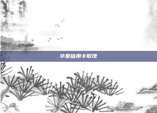 华夏信用卡取现