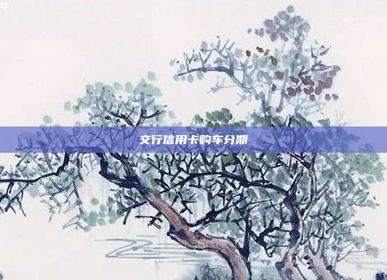 交行信用卡购车分期