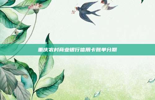 重庆农村商业银行信用卡账单分期