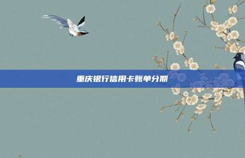 重庆银行信用卡账单分期