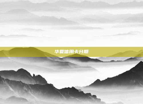 华夏信用卡分期