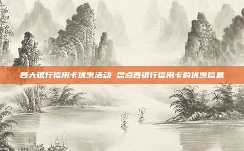 各大银行信用卡优惠活动 盘点各银行信用卡的优惠信息