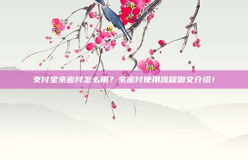 支付宝亲密付怎么用?亲密付使用流程图文介绍!