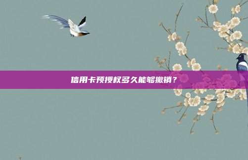 信用卡预授权多久能够撤销?
