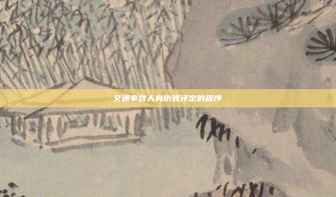 交通事故人身伤残评定的程序