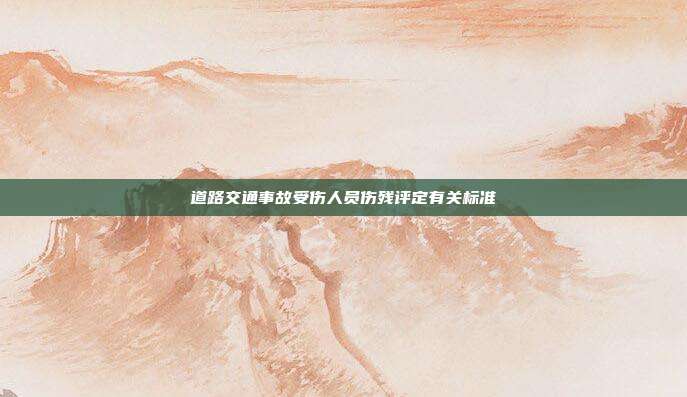 道路交通事故受伤人员伤残评定有关标准