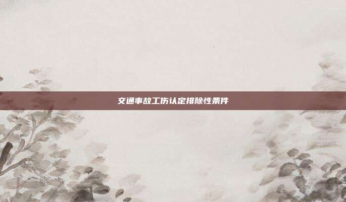交通事故工伤认定排除性条件