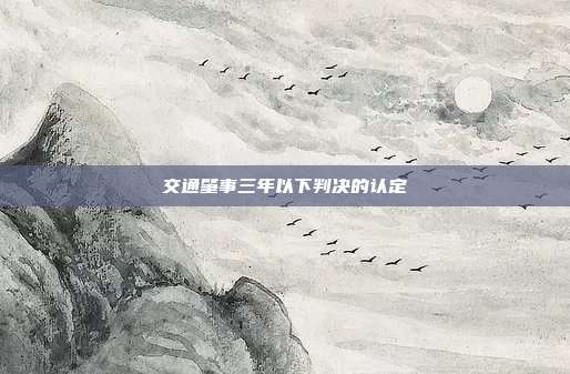 交通肇事三年以下判决的认定