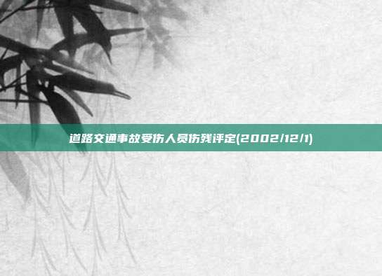 道路交通事故受伤人员伤残评定(2002/12/1)