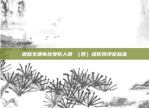道路交通事故受伤人员Ⅳ(四)级伤残评定标准