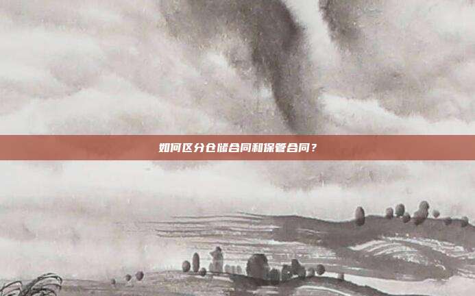 如何区分仓储合同和保管合同?