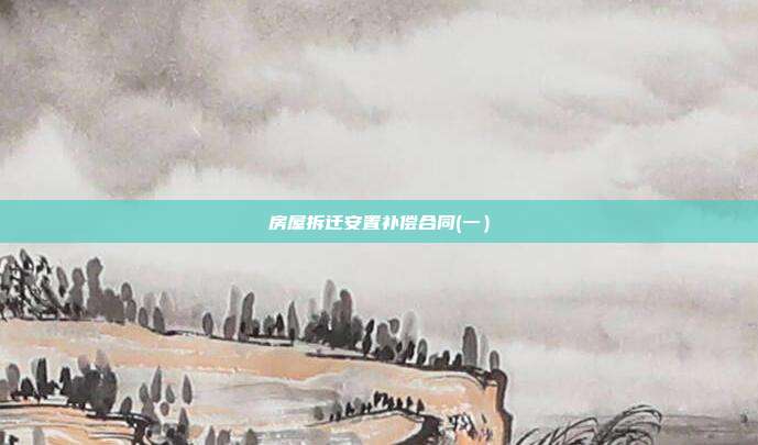 房屋拆迁安置补偿合同(一)