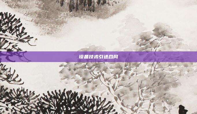 设备技术引进合同