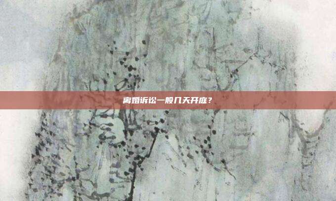 离婚诉讼一般几天开庭?