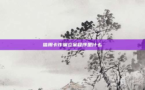 信用卡诈骗立案程序是什么