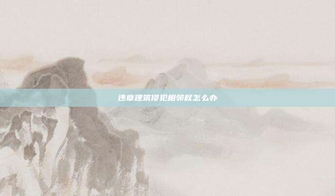 违章建筑侵犯相邻权怎么办