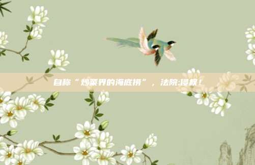 自称“炒菜界的海底捞”,法院:侵权!
