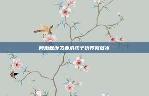 离婚起诉书要求孩子抚养权范本